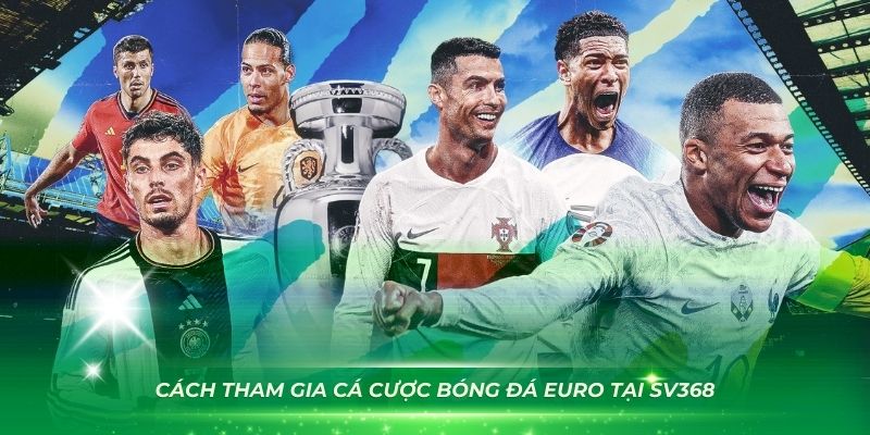 Cách tham gia cá cược bóng đá Euro tại SV368