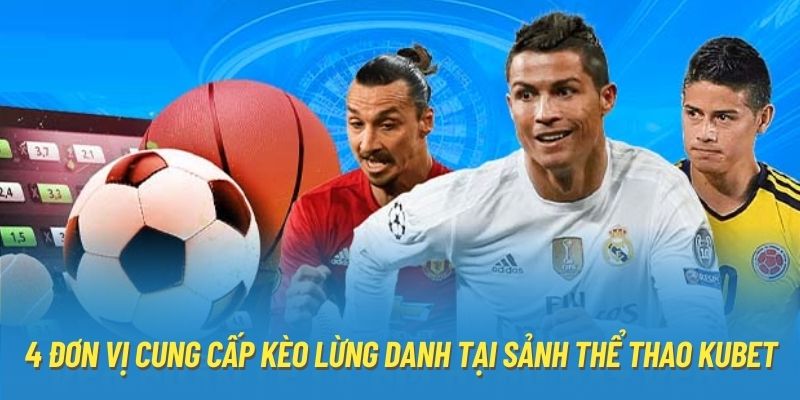 4 đơn vị cung cấp kèo lừng danh tại sảnh thể thao Kubet