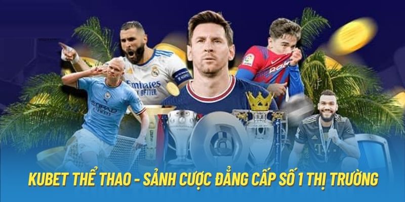 Kubet Thể Thao - Sảnh Cược Đẳng Cấp Số 1 Thị Trường