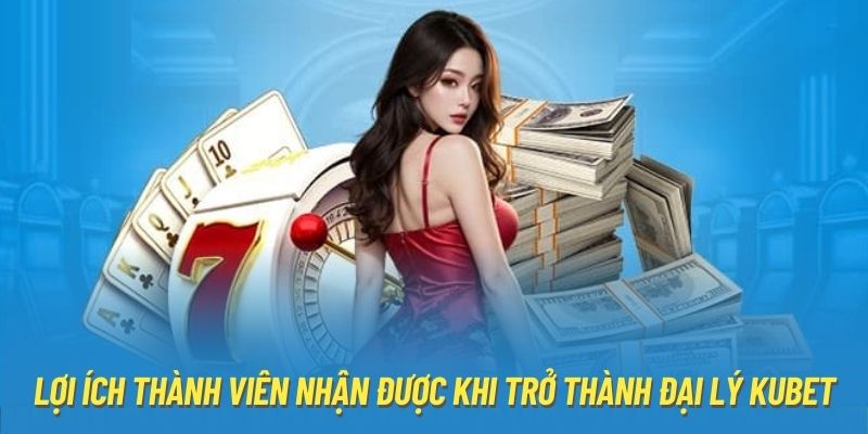 Lợi ích độc quyền bet thủ nhận được khi trở thành đại lý Kubet